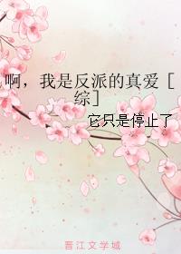 啊，我是反派的真爱［综］章节列表