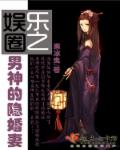 娱乐圈男神的隐婚妻章节列表