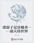 虞游子是穿越者——通天塔世界章节列表