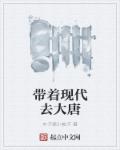 带着现代去大唐章节列表