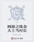 网游之炼金大士当村长章节列表