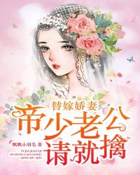 替嫁娇妻：帝少老公请就擒章节列表