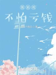我拍戏不怕亏钱章节列表