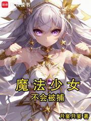 魔法少女不会被捕章节列表