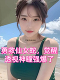 勇救仙女蛇，觉醒透视神瞳强爆了章节列表