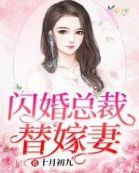 闪婚总裁替嫁妻章节列表