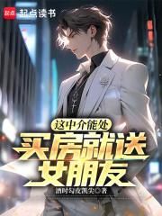 这中介能处，买房就送女朋友！章节列表