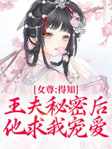 女尊：得知王夫秘密后，他求我宠爱章节列表