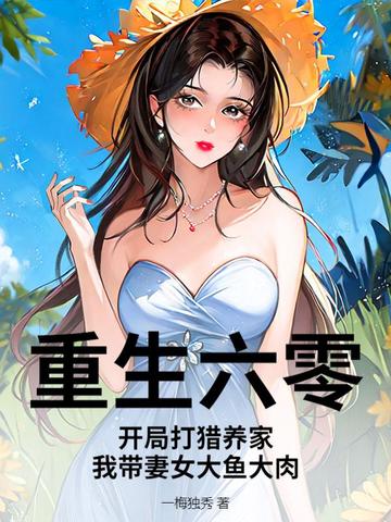 重生六零：开局打猎养家，我带妻女大鱼大肉章节列表