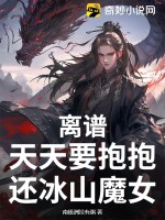 离谱，天天要抱抱，还冰山魔女？章节列表
