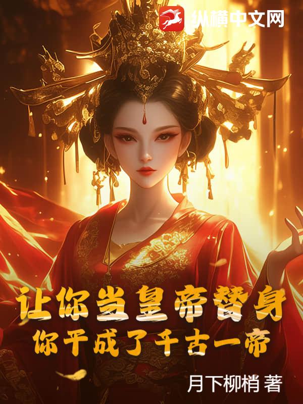 让你当皇帝替身，你干成了千古一帝？章节列表