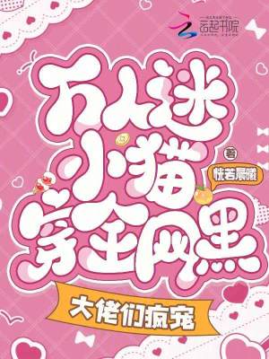 万人迷小猫穿全网黑，大佬们疯宠章节列表