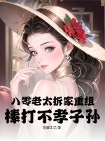 八零老太拆家重组，棒打不孝子孙！章节列表