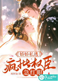 娇娇私逃，疯批权臣急红眼章节列表