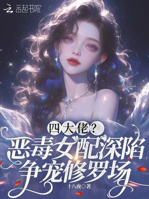 四大佬？恶毒女配深陷争宠修罗场章节列表
