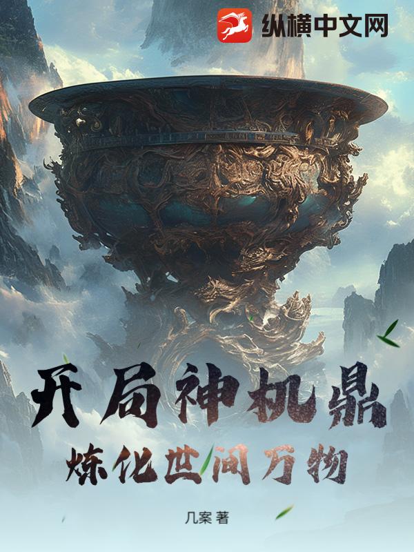 开局神机鼎，炼化世间万物章节列表