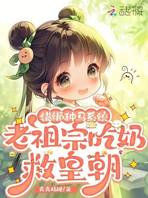错绑种马系统，老祖宗吃奶救皇朝章节列表