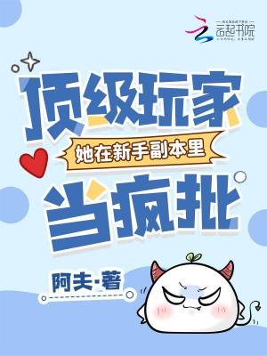 顶级玩家她在新手副本里当疯批章节列表