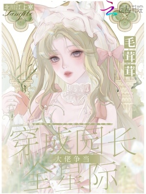 穿成园长，全星际大佬争当毛茸茸章节列表