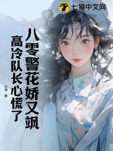 八零警花娇又飒，高冷队长心慌了章节列表