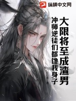 大限将至成渣男，冲师逆徒们都馋我身子章节列表