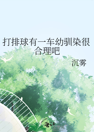 打排球有一车幼驯染很合理吧章节列表