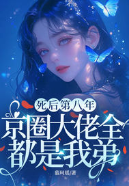 死后第八年，京圈大佬全都是我弟章节列表