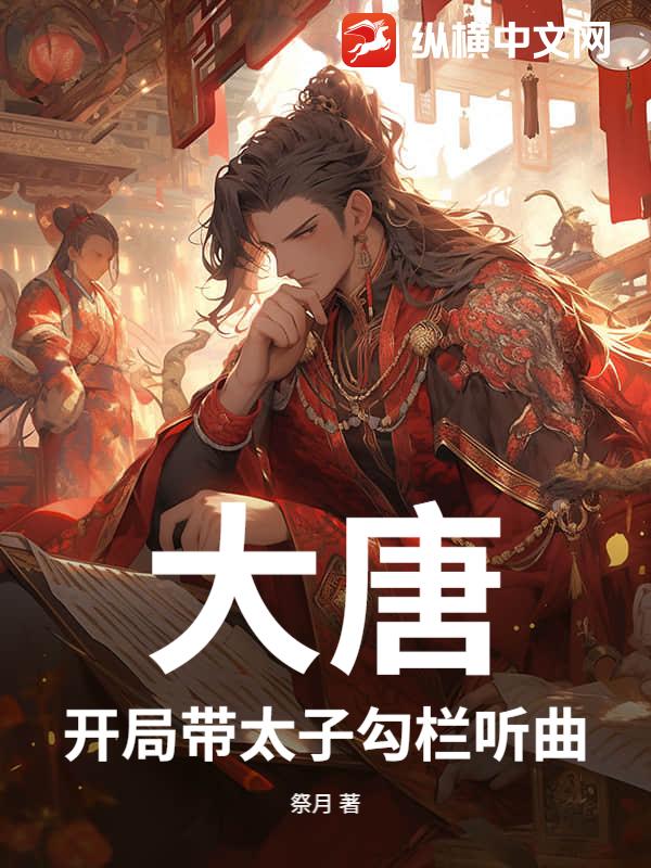 大唐：开局带太子勾栏听曲章节列表