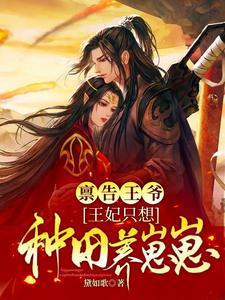 禀告王爷，王妃只想种田养崽崽章节列表