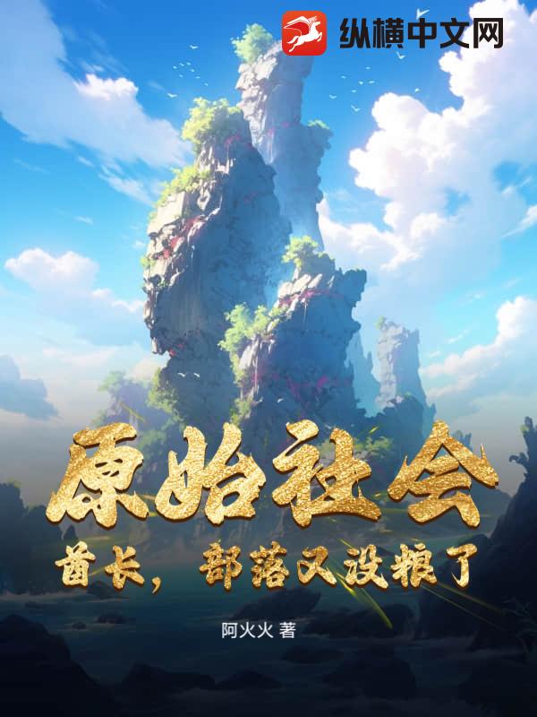 原始社会：酋长，部落又没粮了！章节列表