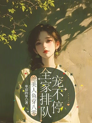 绝美人鱼穿八零，全家排队宠不停章节列表