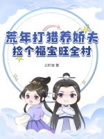 荒年打猎养娇夫，捡个福宝旺全村章节列表