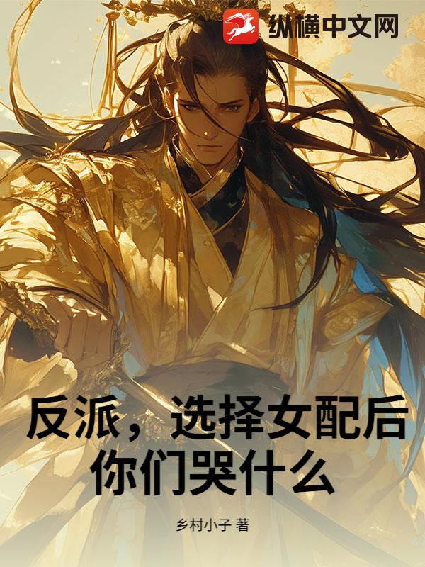 反派，选择女配后，你们哭什么！章节列表
