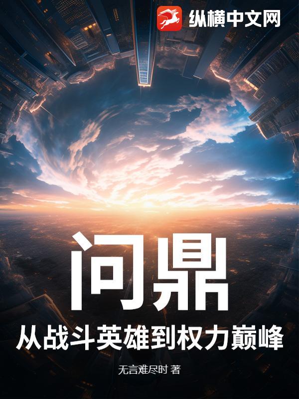 问鼎：从战斗英雄到权力巅峰章节列表