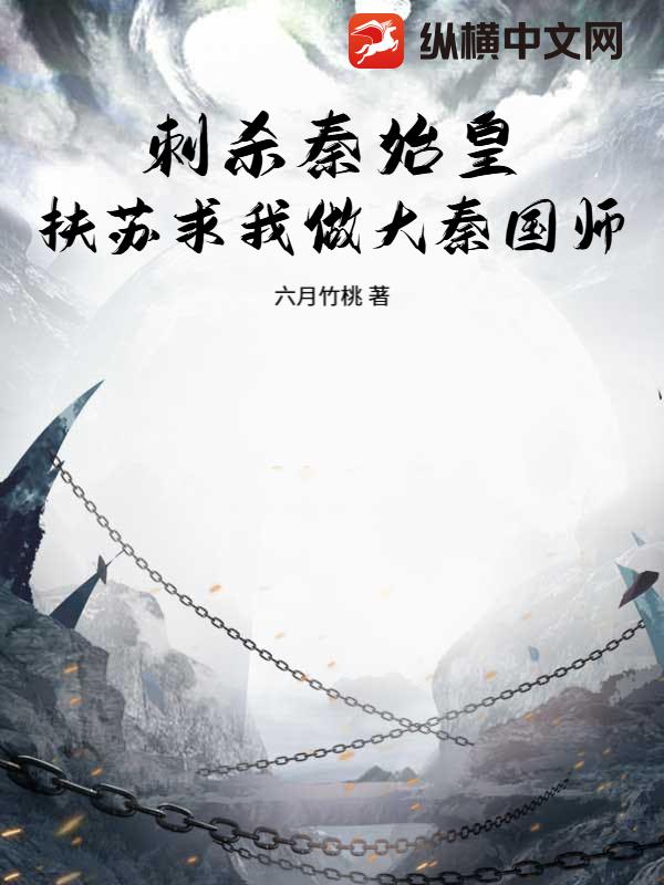 刺杀秦始皇，扶苏求我做大秦国师章节列表