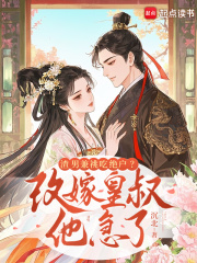 渣男兼祧吃绝户？改嫁皇叔他急了章节列表