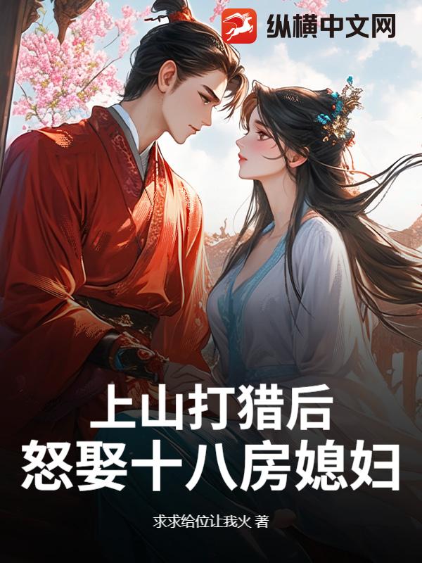 上山打猎后，怒娶十八房媳妇？章节列表