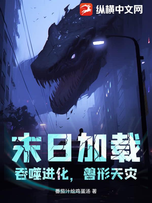 末日加载：吞噬进化，兽形天灾章节列表