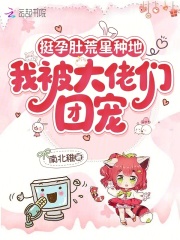 挺孕肚荒星种地，我被大佬们团宠章节列表