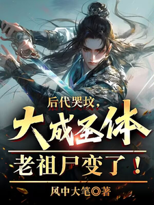 后代哭坟，大成圣体老祖尸变了！章节列表