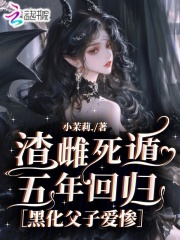 渣雌死遁五年回归，黑化父子爱惨章节列表