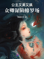 公主又美又飒，众卿深陷修罗场章节列表