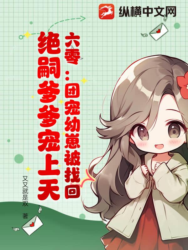 六零：团宠幼崽被找回，绝嗣爹爹宠上天章节列表
