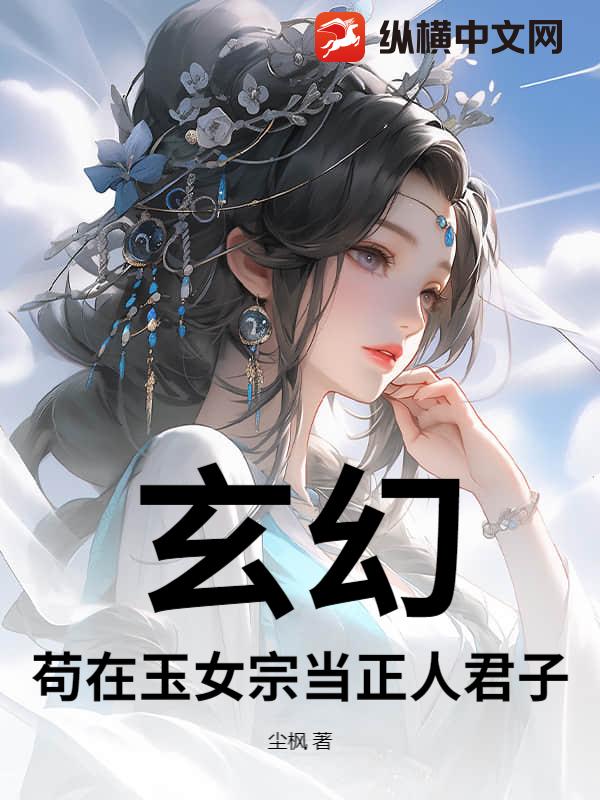 玄幻：苟在玉女宗当正人君子章节列表