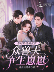 恶雌娇娇被流放，众兽夫争生崽崽章节列表