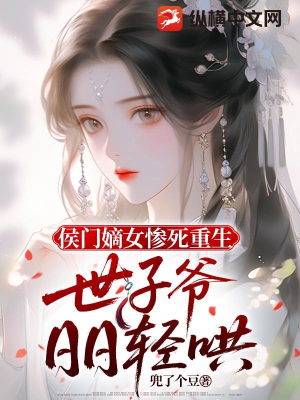 侯门嫡女惨死重生，世子爷日日轻哄章节列表