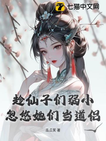趁仙子们弱小，忽悠她们当道侣章节列表