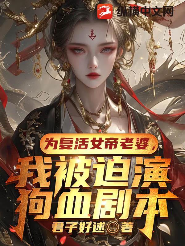 为复活女帝老婆，我被迫演狗血剧本章节列表