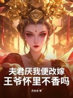 夫君厌我便改嫁，王爷怀里不香吗？章节列表