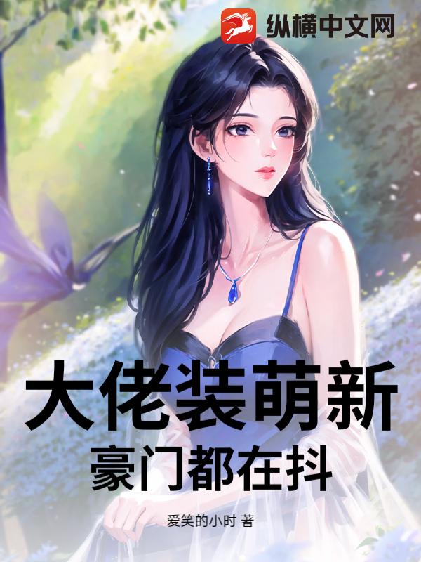大佬装萌新，豪门都在抖章节列表